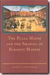 The Plaza Mayor and the shaping of Baroque Madrid. 9780521815079