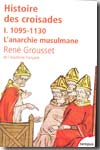 Histoire des croisades et du royaume franc de Jérusalem.T.I: 1095-1130. L'anarchie musulmane
