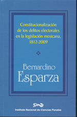 Constitucionalización de los delitos electorales en la legislación mexicana, 1812-2009. 9786077882053