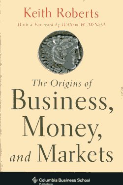 The origins of business, money, and markets. 9780231153263