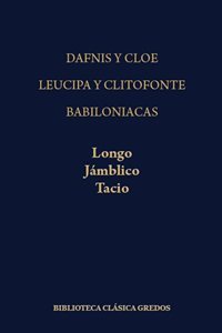 Dafnis y Cloe/Longo. Leucipa y Clitofonte/Jámblico. Babiloniacas/Tacio. 9788424908584