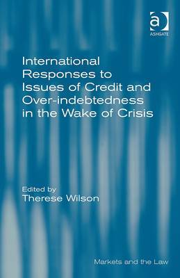 International responses to issues of credit and over-indebtedness in the wake of crisis. 9781409455226