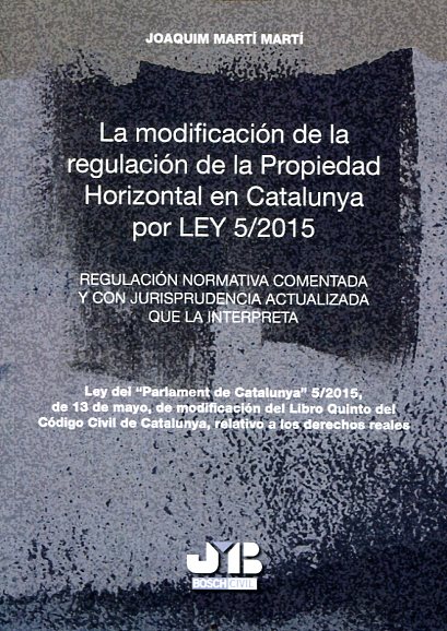 La modificación de la regulación de la Propiedad Horizontal en Catalunya por Ley 5/2015. 9788494350719