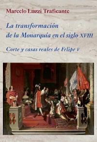 La transformación de la Monarquía en el siglo XVIII. 9788416335176