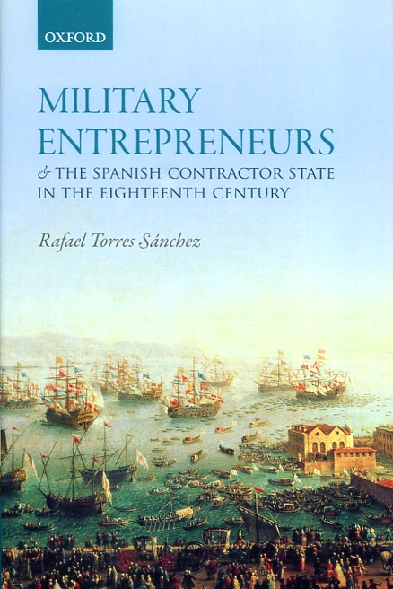 Military entrepreneurs and the spanish contractor state in the eighteenth century. 9780198784111