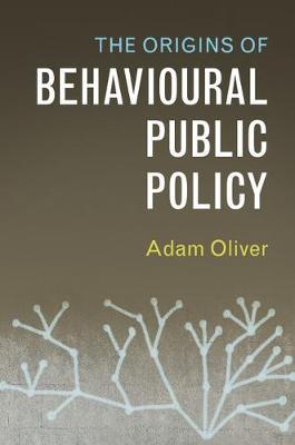 The Origins of Behavioural Public Policy. 9781316649664