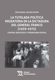 La tutelada política migratoria en la dictadura del general Franco (1939-1975). 9788417069063
