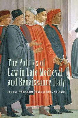 The politics of Law in late medieval and Renaissance Italy. 9781487521516