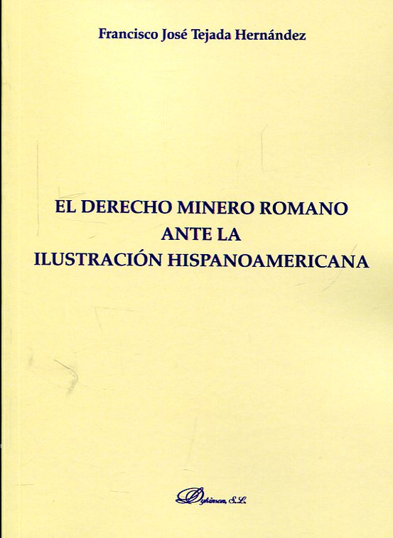 El Derecho minero romano ante la Ilustración Hispanoaméricana. 9788491482468