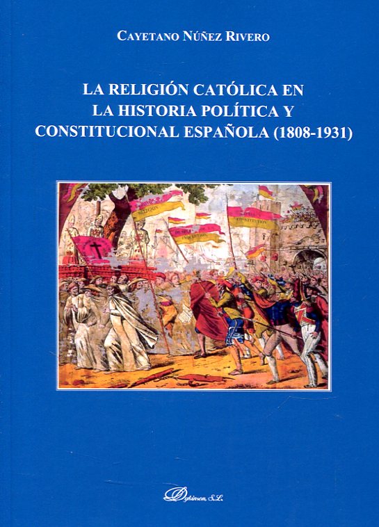 La religión católica en la historia política y constitucional española (1808-1931)