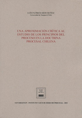 Una aproximación crítica al estudio de los principios del proceso en la doctrina procesal chilena. 9788494945915