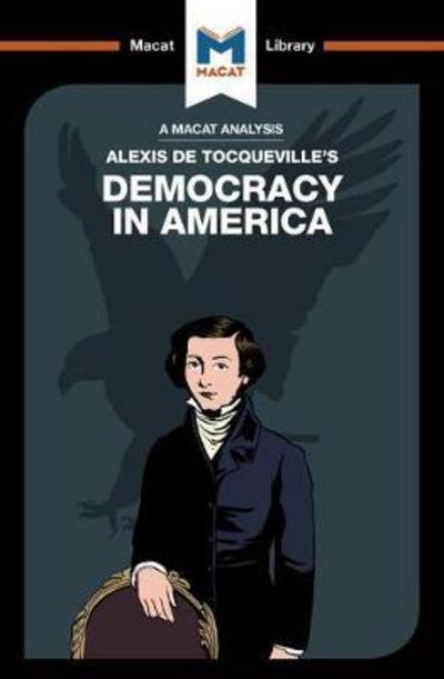 A Macat analysis of Alexis de Tocqueville's Democracy in America. 9781912127542
