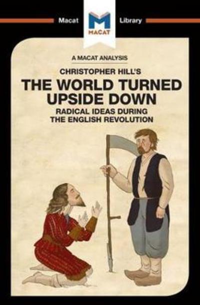A Macat analysis of Christopher Hill's The World turned Upside Down: radical ideas during the English Revolution. 9781912128440
