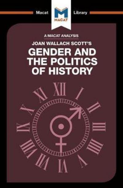A Macat analysis of Joan Wallach Scott's Gender and the Politics of History. 9781912128662