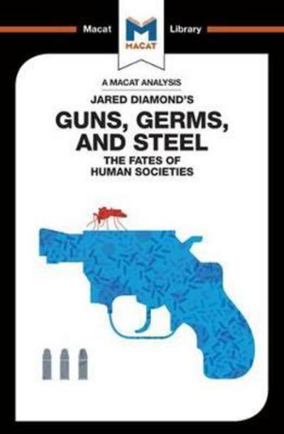 A Macat analysis of Jared Diamond's Guns, Germs, and Steel: the fates of human societies. 9781912127979