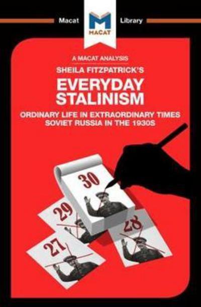 A Macat analysis of Sheila Fitzpatrick's Everyday Stalinism: ordinary life in extraordinary times Soviet Russia in the 1930's