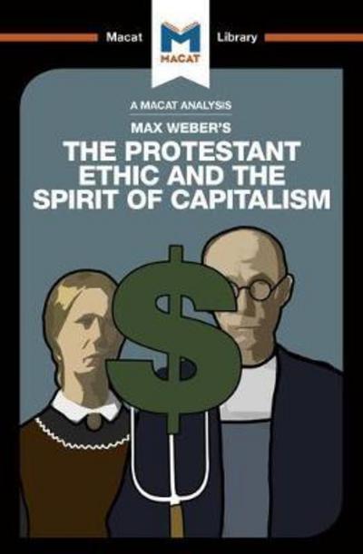 A Macat analysis of Max Weber's The Protestant Ethic and the Spirit of Capitalism