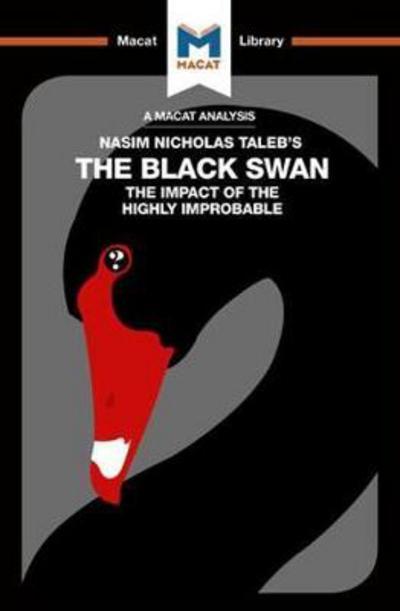 A Macat analysis of Nassim Nicholas Taleb's The Black Swan: the impact of the highly improbable