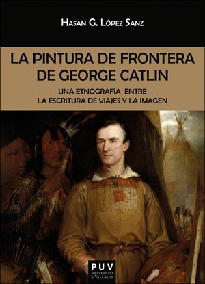 La pintura de frontera de George Catlin. 9788491345152