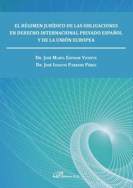 El régimen jurídico de las obligaciones en Derecho Internacional Privado español y de la Unión Europea. 9788413243344