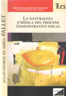 La naturaleza jurídica del proceso administrativo fiscal. 9789563927504