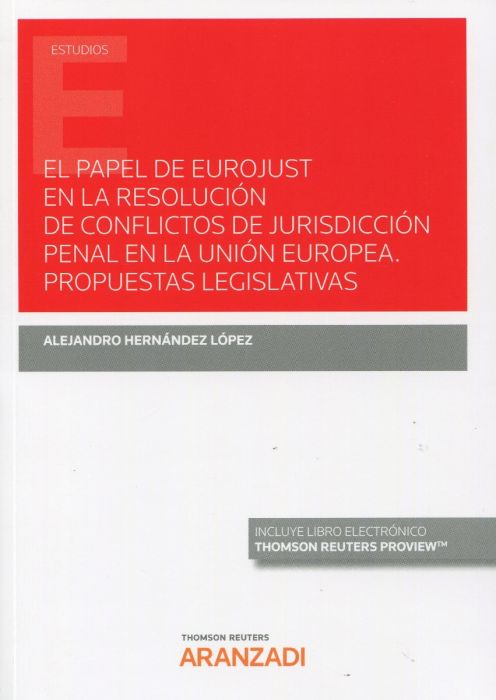 El papel de Eurojust en la resolución de conflictos de jurisdicción penal en la Unión Europea. Propuestas legislativas