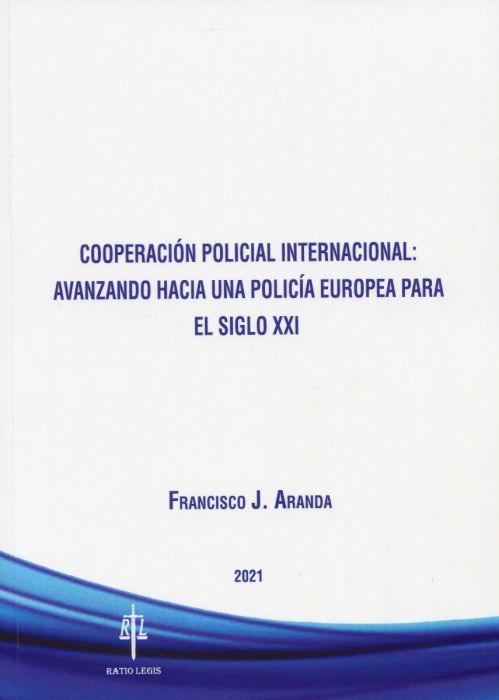 Cooperación policial internacional: avanzando hacia una policía europea para el siglo XXI. 9788417836252