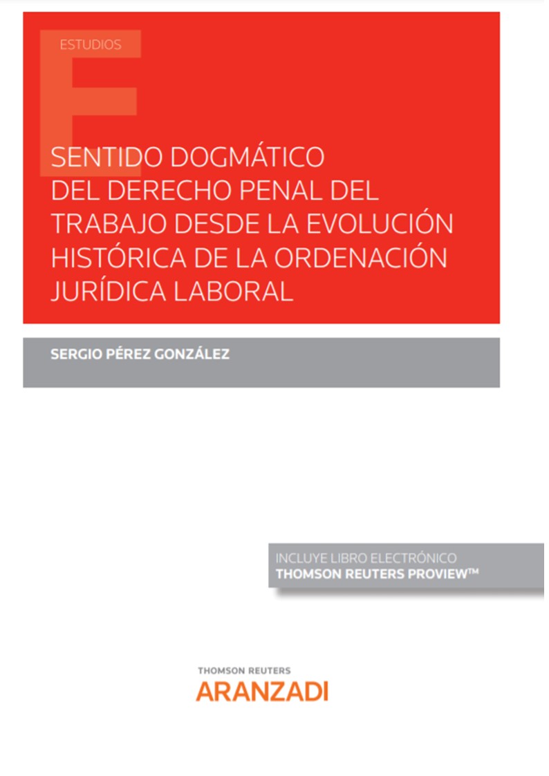 Sentido dogmático del Derecho penal del trabajo desde la evolución histórica de la ordenación jurídica laboral. 9788413910178
