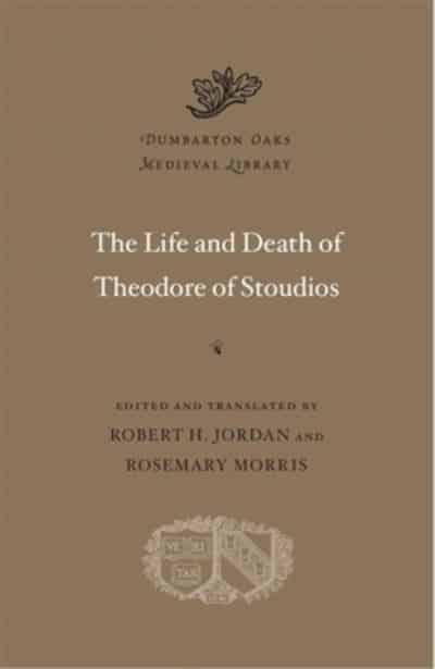 The Life and Death of Theodore of Stoudios. 9780674261198