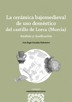 La cerámica bajomedieval de uso doméstico del castillo de Lorca (Murcia). 9788413694498