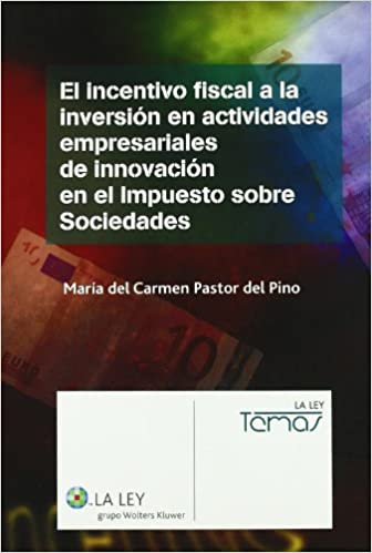 El incentivo fiscal a la inversión en actividades empresariales de innovación en el Impuesto sobre Sociedades. 9788481262070