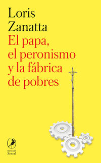 El papa, el peronismo y la fábrica de pobres. 9788419496690