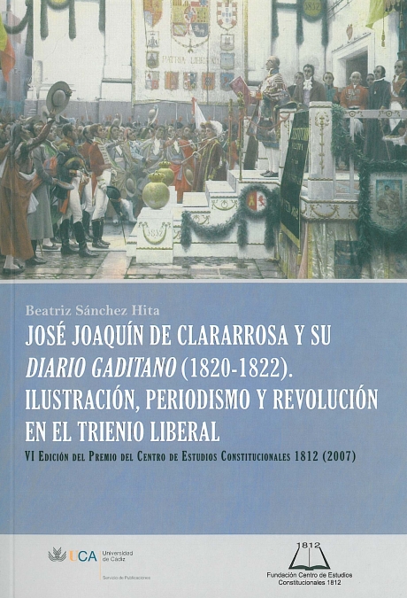 Jose Joaquín de Clararrosa y su Diario Gaditano (1820-1822). Ilustración, periodismo y revolución en el Trienio Liberal. 9788498282313