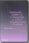 Machiavelli, Hobbes, and the formation of a liberal republicanism in England