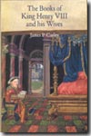 The books of king Henry VIII and his wives
