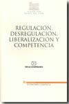 Regulación, desregulación, liberalización y competencia. 9788497683098