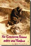 No crecieron rosas sobre sus tumbas. 9788495669810