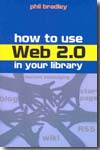 How to use web 2.0 in your library. 9781856046077