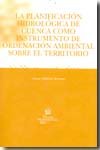 La planificación hidrológica de cuenca como instrumento de ordenación ambiental sobre el territorio