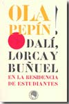 Ola Pepín! Dalí, Lorca y Buñuel en la residencia de estudiantes. 9788495078469