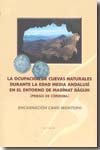 La ocupación de cuevas naturales durante la Edad Media andalusí en el entorno de Madínat Báguh. 9788496641990