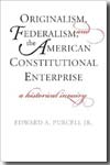 Originalism, federalism, and the American Constitutional Enterprise. 9780300122039