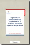 La praxis del consentimiento informado en la relación sanitaria. 9788496705258