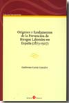 Orígenes y fundamentos de la prevención de riesgos laborales en España (1873-1907). 9788496721463