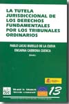 La tutela jurisdiccional de los Derechos Fundamentales por los tribunales ordinarios. 9788498761306