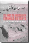120 años de arqueologia española en Egipto = 120 years of spanish archaeology in Egypt. 9788496411791