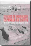 120 años de arqueologia española en Egipto = 120 years of spanish archaeology in Egypt