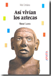 Así vivían los aztecas. 9788466793919