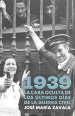 1939. La cara oculta de los últimos días de la Guerra Civil. 9788401379963