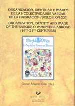 Organización, identidad e imagen de las colectividades vascas de la emigración (siglos XVI-XXI) = Organization, identity and image of the basque communities abroad (16th-21th Centuries). 9788498603774